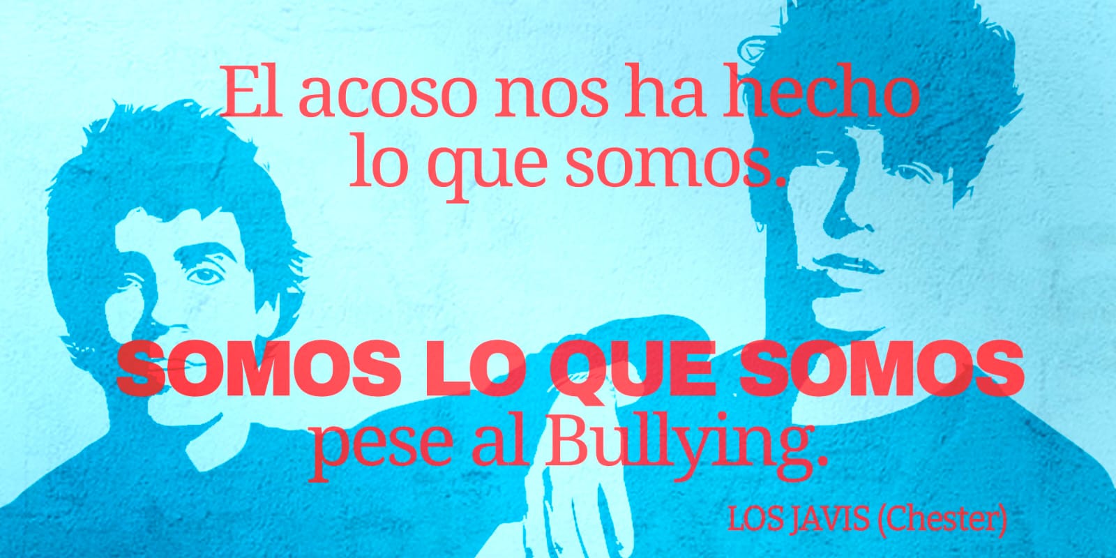 El acoso nos ha hecho lo que somos. Somos lo que somos pese al bullying".  Los Javis (Chester)
